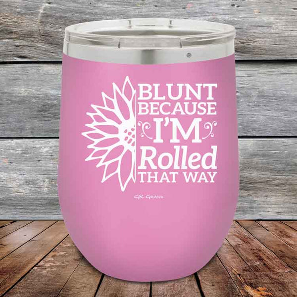 Blunt Because I'm Rolled that way - Powder Coated Etched Tumbler