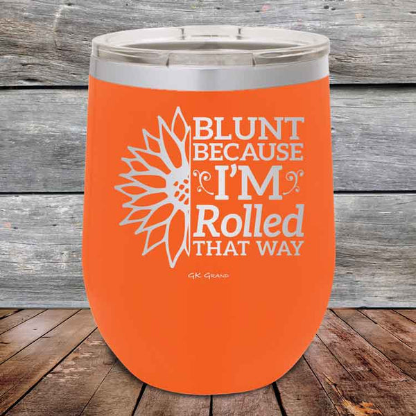 Blunt Because I'm Rolled that way - Powder Coated Etched Tumbler