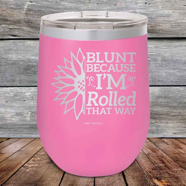 Blunt Because I'm Rolled that way - Powder Coated Etched Tumbler