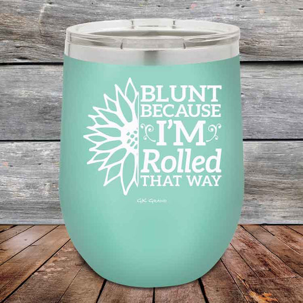 Blunt Because I'm Rolled that way - Powder Coated Etched Tumbler