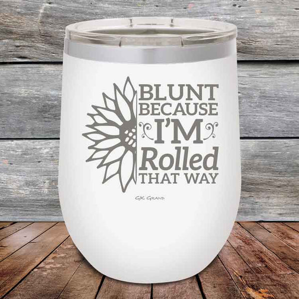 Blunt Because I'm Rolled that way - Powder Coated Etched Tumbler