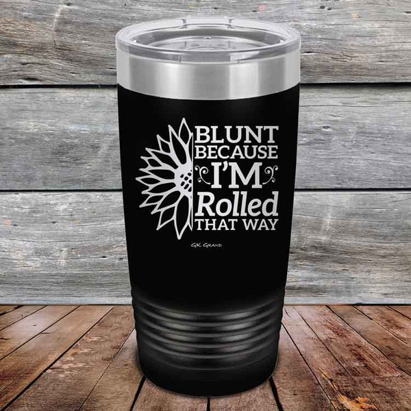 Blunt Because I'm Rolled that way  - Powder Coated Etched Tumbler