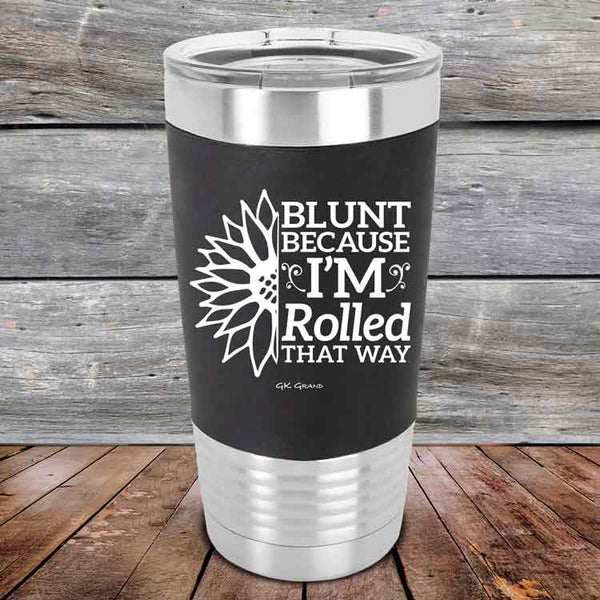 Blunt Because I'm Rolled that way - Premium Silicone Wrapped Engraved Tumbler