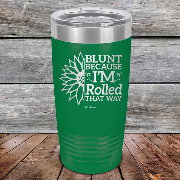 Blunt Because I'm Rolled that way  - Powder Coated Etched Tumbler