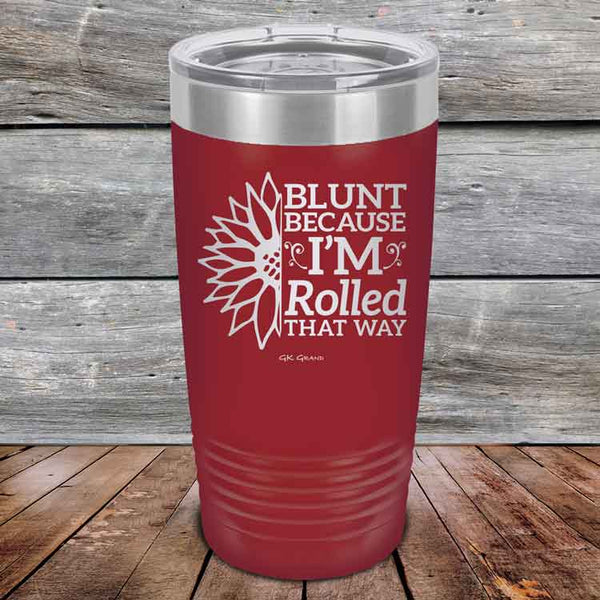 Blunt Because I'm Rolled that way  - Powder Coated Etched Tumbler