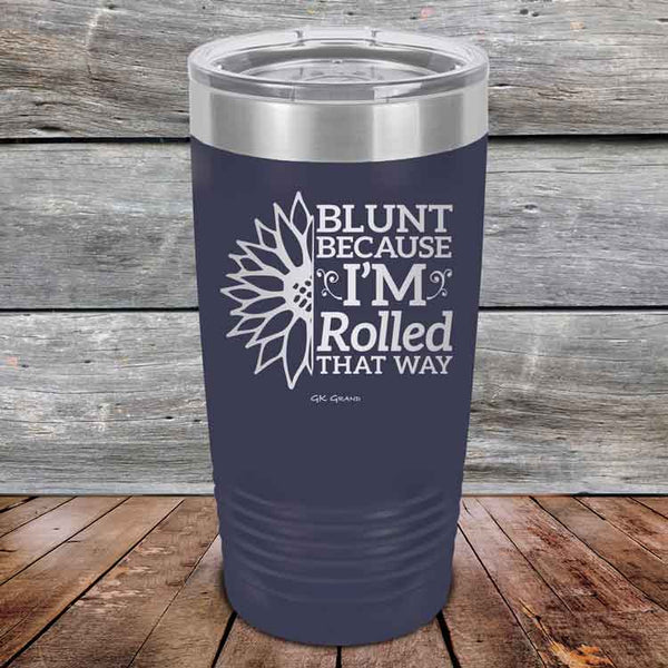 Blunt Because I'm Rolled that way  - Powder Coated Etched Tumbler