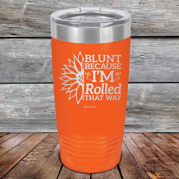 Blunt Because I'm Rolled that way  - Powder Coated Etched Tumbler