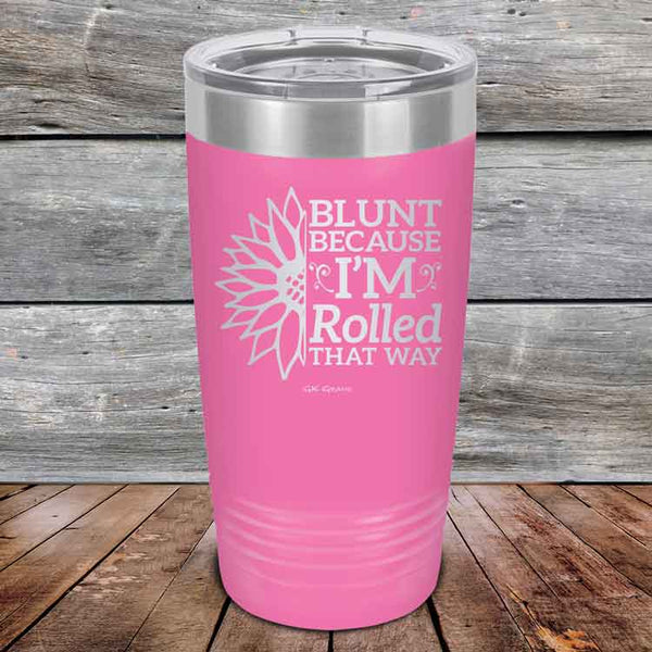 Blunt Because I'm Rolled that way  - Powder Coated Etched Tumbler