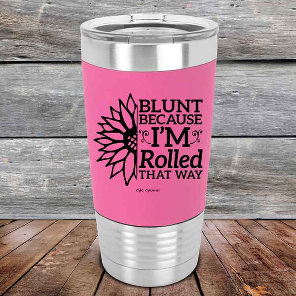 Blunt Because I'm Rolled that way - Premium Silicone Wrapped Engraved Tumbler