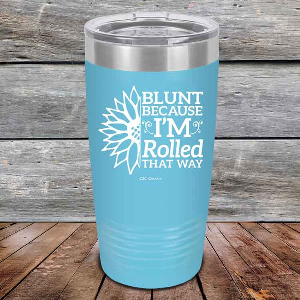 Blunt Because I'm Rolled that way  - Powder Coated Etched Tumbler