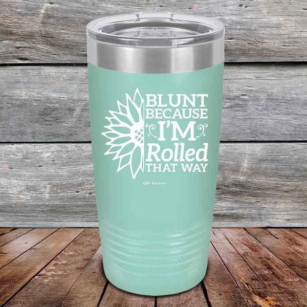 Blunt Because I'm Rolled that way  - Powder Coated Etched Tumbler