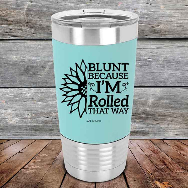 Blunt Because I'm Rolled that way - Premium Silicone Wrapped Engraved Tumbler