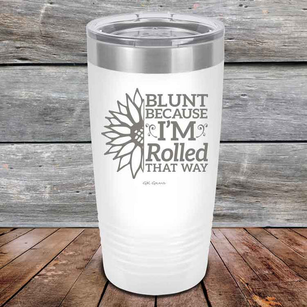 Blunt Because I'm Rolled that way  - Powder Coated Etched Tumbler