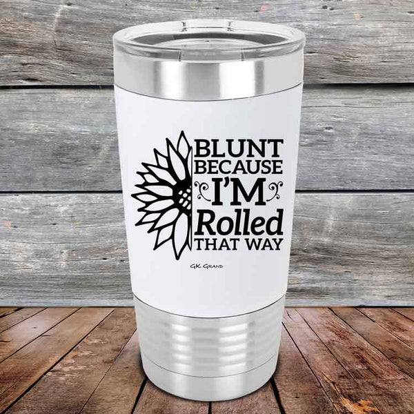 Blunt Because I'm Rolled that way - Premium Silicone Wrapped Engraved Tumbler