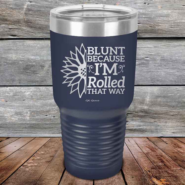 Blunt Because I'm Rolled that way  - Powder Coated Etched Tumbler