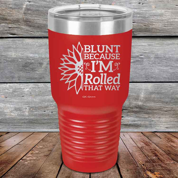 Blunt Because I'm Rolled that way  - Powder Coated Etched Tumbler