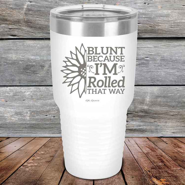 Blunt Because I'm Rolled that way  - Powder Coated Etched Tumbler