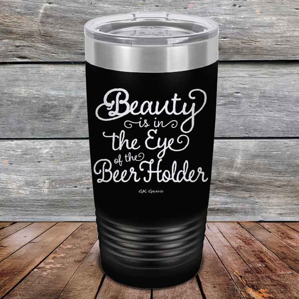 Beauty is in the Eye of the Beer Holder - Powder Coated Etched Tumbler