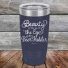 Beauty is in the Eye of the Beer Holder - Powder Coated Etched Tumbler