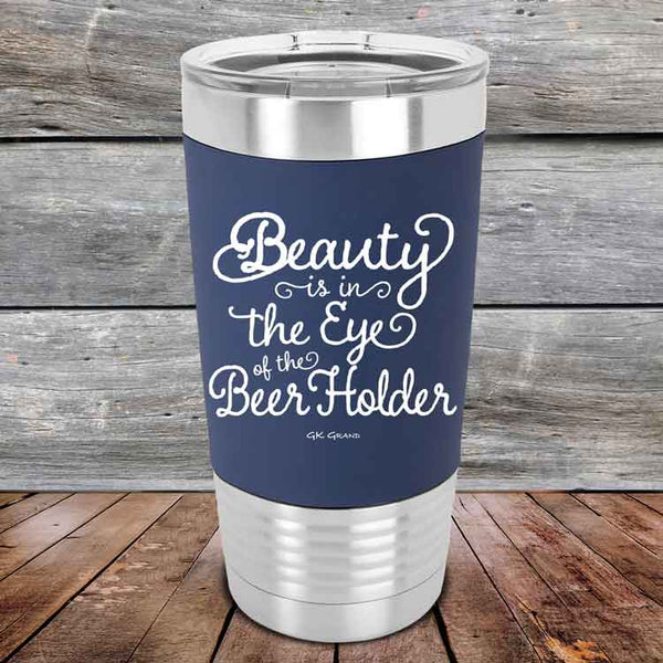 Beauty is in the Eye of the Beer Holder - Premium Silicone Wrapped Engraved Tumbler