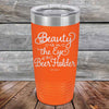 Beauty is in the Eye of the Beer Holder - Powder Coated Etched Tumbler