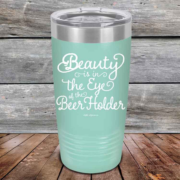 Beauty is in the Eye of the Beer Holder - Powder Coated Etched Tumbler