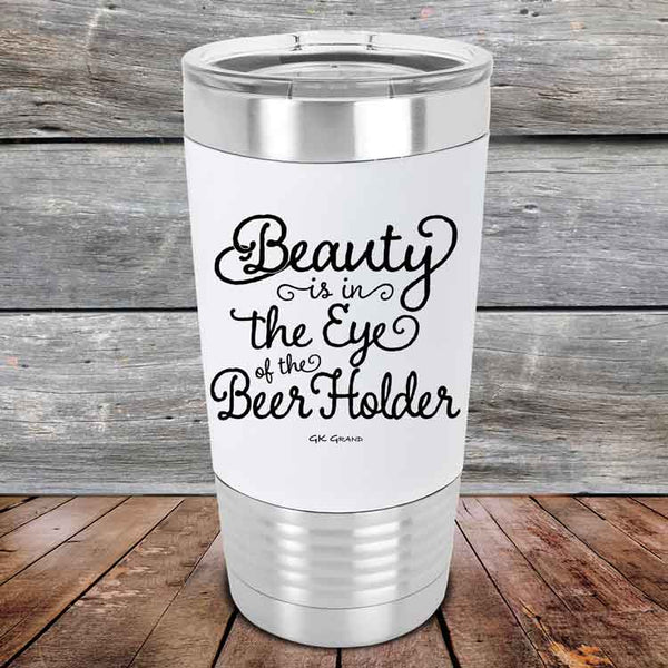 Beauty is in the Eye of the Beer Holder - Premium Silicone Wrapped Engraved Tumbler