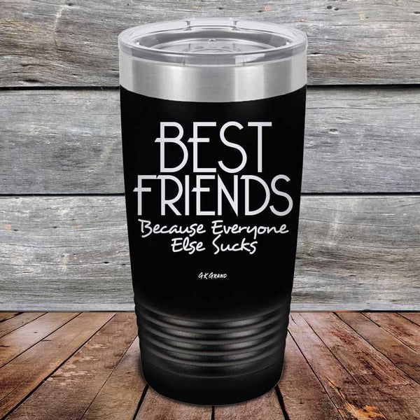 Best Friends Because Everyone Else Sucks - Powder Coated Etched Tumbler - GK GRAND GIFTS