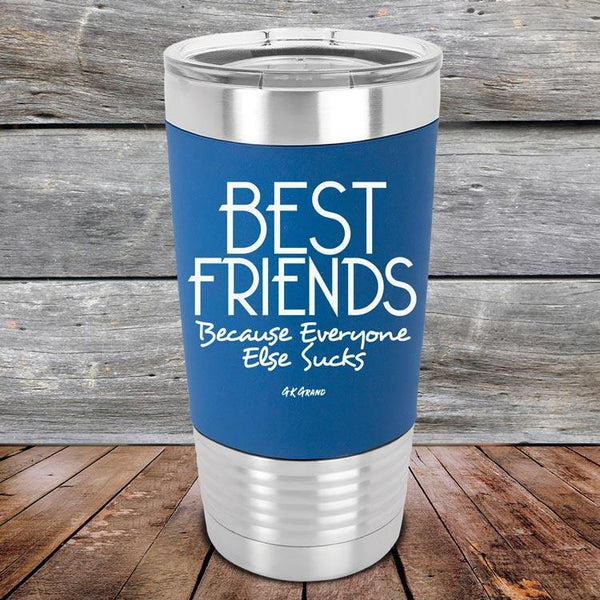 Best Friends Because Everyone Else Sucks- Premium Silicone Wrapped Engraved Tumbler - GK GRAND GIFTS