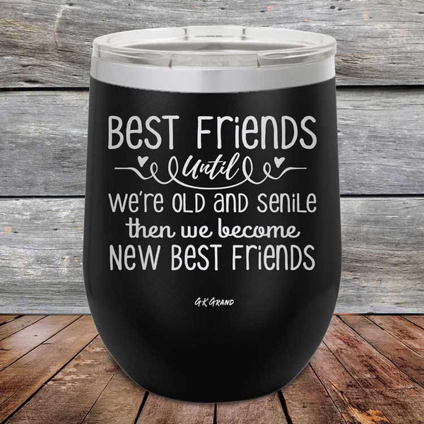 Best Friends Until We're Old And Senile Then We Become New Best Friends - Powder Coated Etched Tumbler - GK GRAND GIFTS