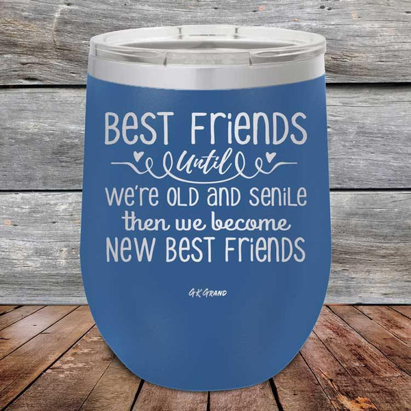 Best Friends Until We're Old And Senile Then We Become New Best Friends - Powder Coated Etched Tumbler - GK GRAND GIFTS