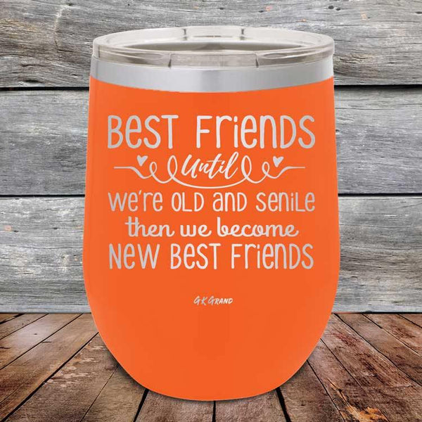 Best Friends Until We're Old And Senile Then We Become New Best Friends - Powder Coated Etched Tumbler - GK GRAND GIFTS