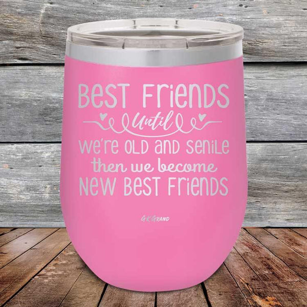 Best Friends Until We're Old And Senile Then We Become New Best Friends - Powder Coated Etched Tumbler - GK GRAND GIFTS