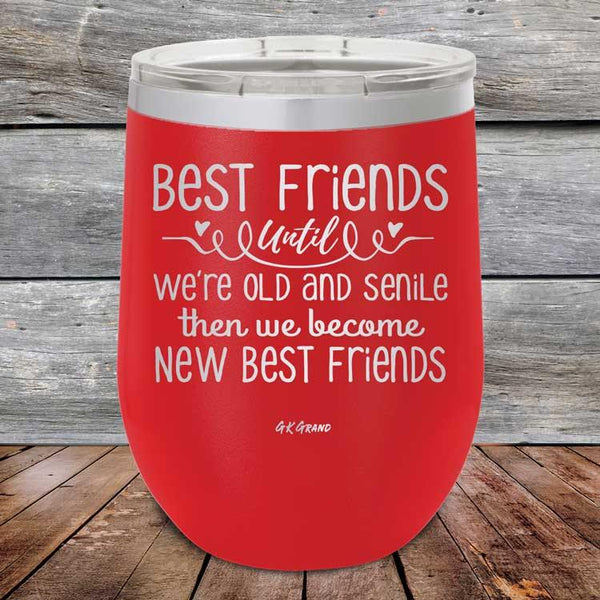 Best Friends Until We're Old And Senile Then We Become New Best Friends - Powder Coated Etched Tumbler - GK GRAND GIFTS