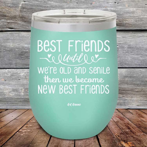 Best Friends Until We're Old And Senile Then We Become New Best Friends - Powder Coated Etched Tumbler - GK GRAND GIFTS