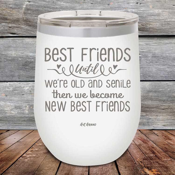 Best Friends Until We're Old And Senile Then We Become New Best Friends - Powder Coated Etched Tumbler - GK GRAND GIFTS