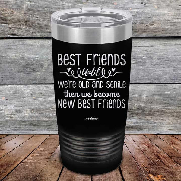 Best Friends Until We're Old And Senile Then We Become New Best Friends - Powder Coated Laser Etched Tumbler - GK GRAND GIFTS