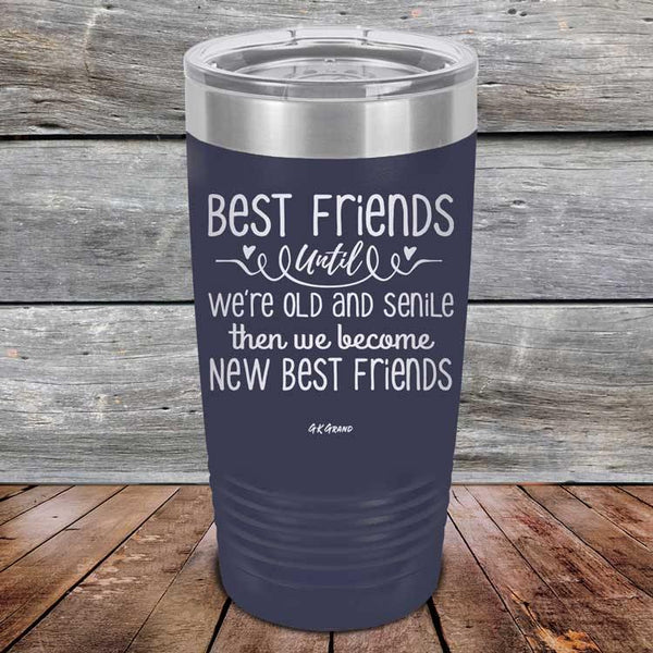 Best Friends Until We're Old And Senile Then We Become New Best Friends - Powder Coated Laser Etched Tumbler - GK GRAND GIFTS