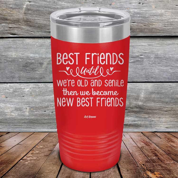 Best Friends Until We're Old And Senile Then We Become New Best Friends - Powder Coated Laser Etched Tumbler - GK GRAND GIFTS