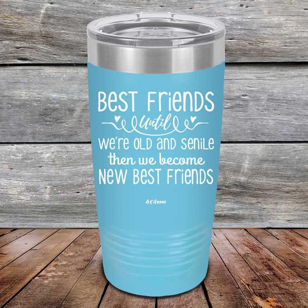 Best Friends Until We're Old And Senile Then We Become New Best Friends - Powder Coated Laser Etched Tumbler - GK GRAND GIFTS