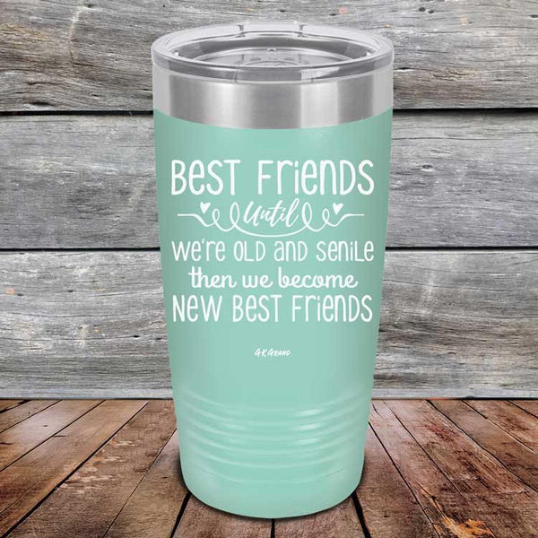 Best Friends Until We're Old And Senile Then We Become New Best Friends - Powder Coated Laser Etched Tumbler - GK GRAND GIFTS