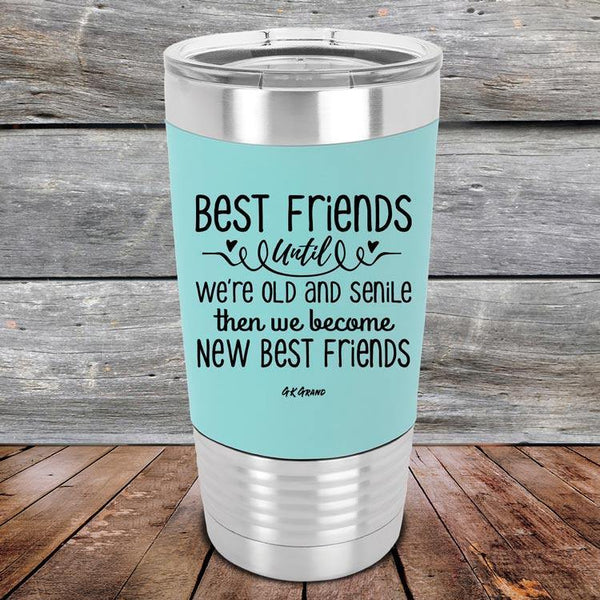 Best Friends Until We're Old And Senile Then We Become New Best Friends - Premium Silicone Wrapped Engraved Tumbler - GK GRAND GIFTS