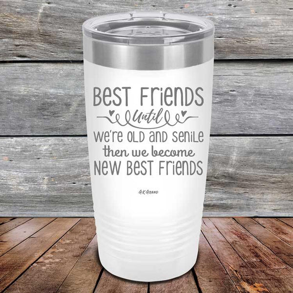 Best Friends Until We're Old And Senile Then We Become New Best Friends - Powder Coated Laser Etched Tumbler - GK GRAND GIFTS