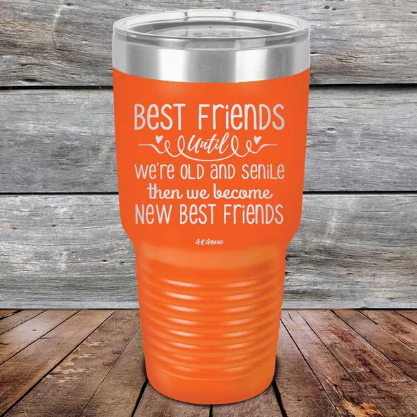 Best Friends Until We're Old And Senile Then We Become New Best Friends - Powder Coated Laser Etched Tumbler - GK GRAND GIFTS