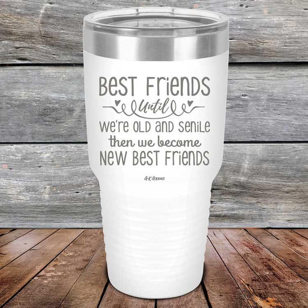 Best Friends Until We're Old And Senile Then We Become New Best Friends - Powder Coated Laser Etched Tumbler - GK GRAND GIFTS