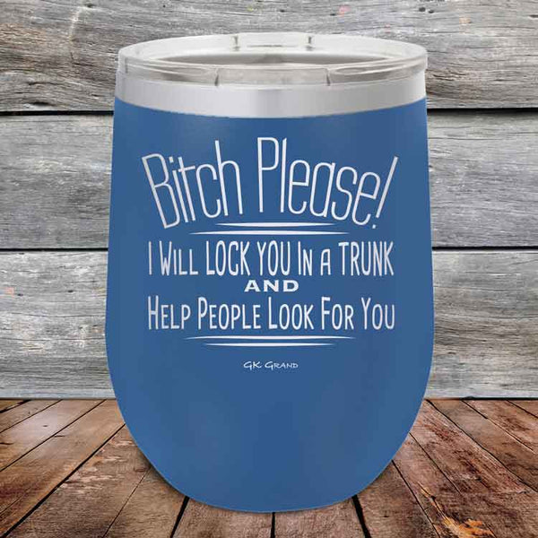 Bitch Please! I Will Lock You In A Trunk And Help People Look For You - Powder Coated Etched Tumbler