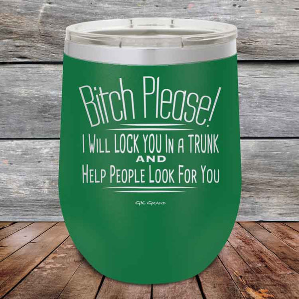 Bitch Please! I Will Lock You In A Trunk And Help People Look For You - Powder Coated Etched Tumbler