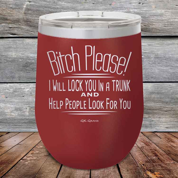 Bitch Please! I Will Lock You In A Trunk And Help People Look For You - Powder Coated Etched Tumbler