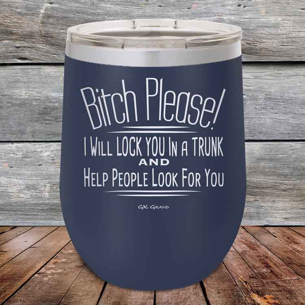 Bitch Please! I Will Lock You In A Trunk And Help People Look For You - Powder Coated Etched Tumbler