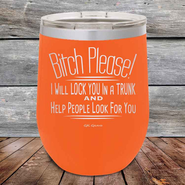 Bitch Please! I Will Lock You In A Trunk And Help People Look For You - Powder Coated Etched Tumbler